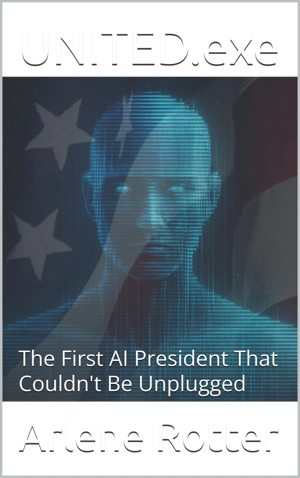 Cover of UNITED.exe: The First AI President That Couldn't Be Unplugged, by Arlene Rotter